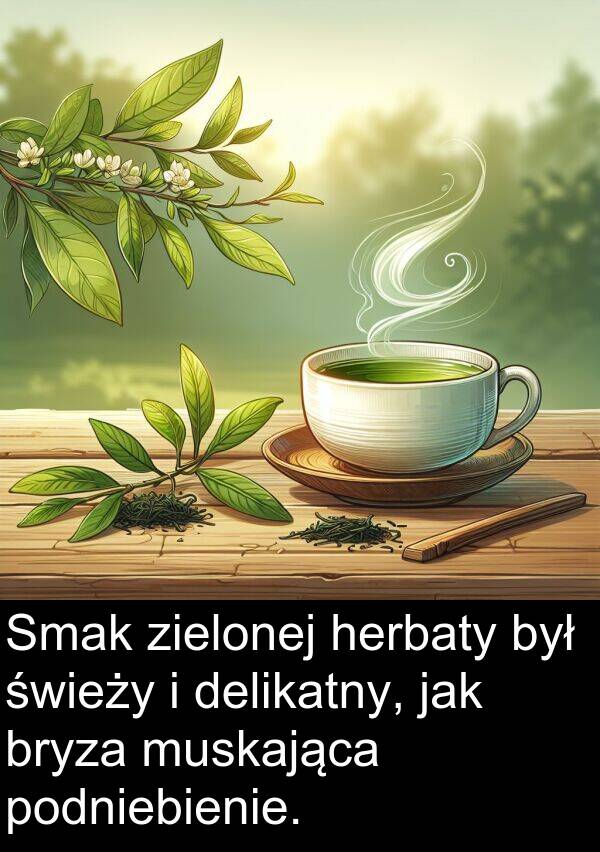 zielonej: Smak zielonej herbaty był świeży i delikatny, jak bryza muskająca podniebienie.