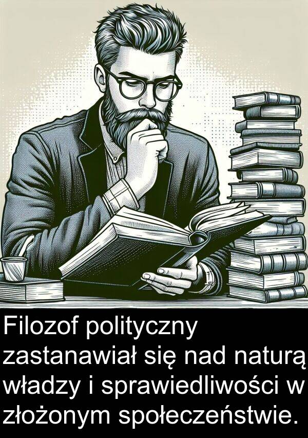 złożonym: Filozof polityczny zastanawiał się nad naturą władzy i sprawiedliwości w złożonym społeczeństwie.