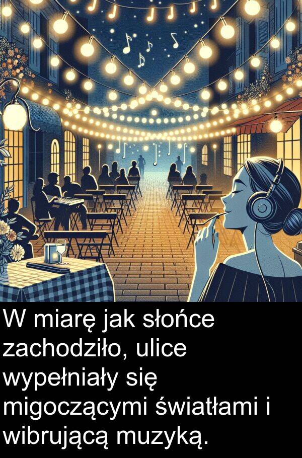 wypełniały: W miarę jak słońce zachodziło, ulice wypełniały się migoczącymi światłami i wibrującą muzyką.