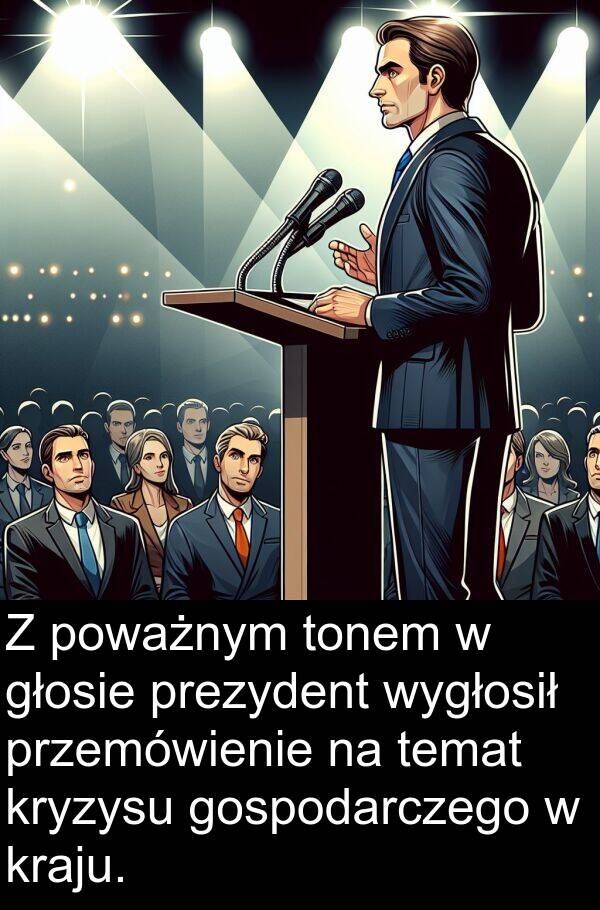przemówienie: Z poważnym tonem w głosie prezydent wygłosił przemówienie na temat kryzysu gospodarczego w kraju.