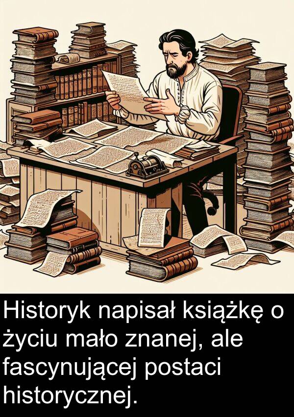 znanej: Historyk napisał książkę o życiu mało znanej, ale fascynującej postaci historycznej.