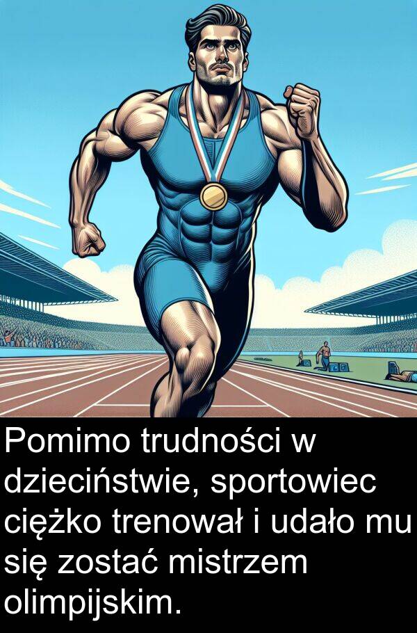zostać: Pomimo trudności w dzieciństwie, sportowiec ciężko trenował i udało mu się zostać mistrzem olimpijskim.