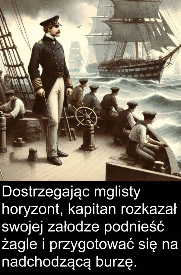 przygotować: Dostrzegając mglisty horyzont, kapitan rozkazał swojej załodze podnieść żagle i przygotować się na nadchodzącą burzę.