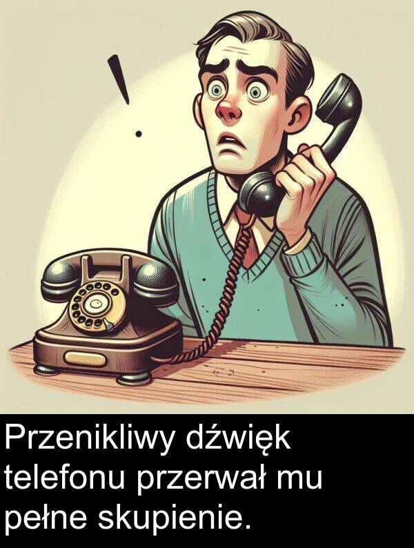 przerwał: Przenikliwy dźwięk telefonu przerwał mu pełne skupienie.