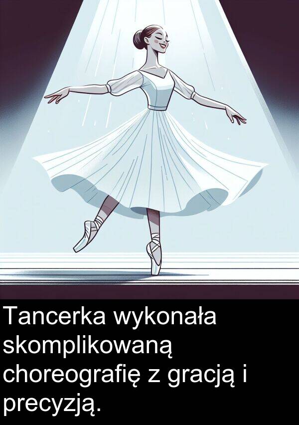 precyzją: Tancerka wykonała skomplikowaną choreografię z gracją i precyzją.