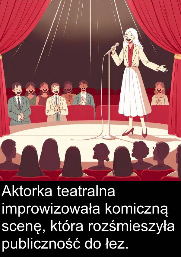 publiczność: Aktorka teatralna improwizowała komiczną scenę, która rozśmieszyła publiczność do łez.