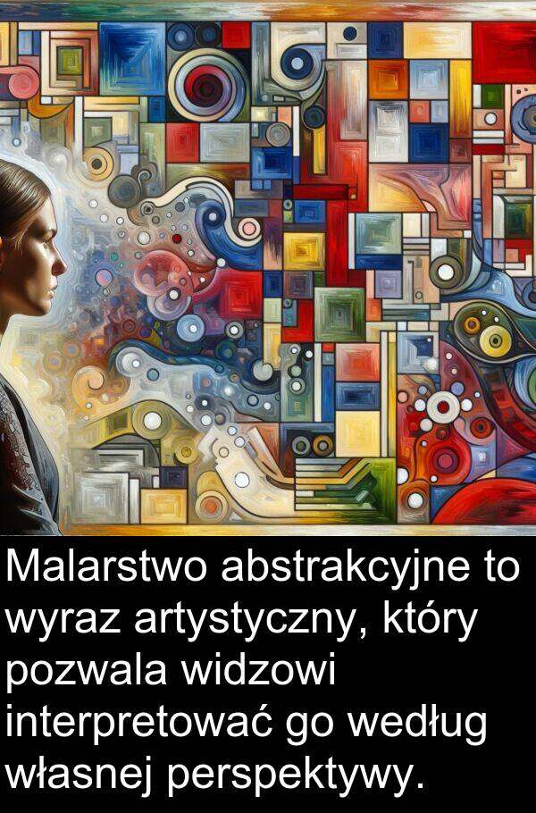 pozwala: Malarstwo abstrakcyjne to wyraz artystyczny, który pozwala widzowi interpretować go według własnej perspektywy.