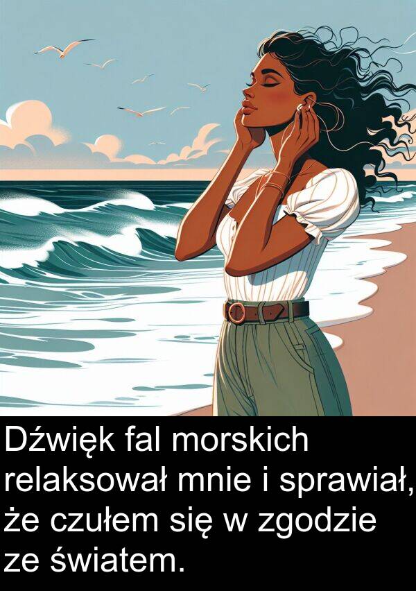 zgodzie: Dźwięk fal morskich relaksował mnie i sprawiał, że czułem się w zgodzie ze światem.