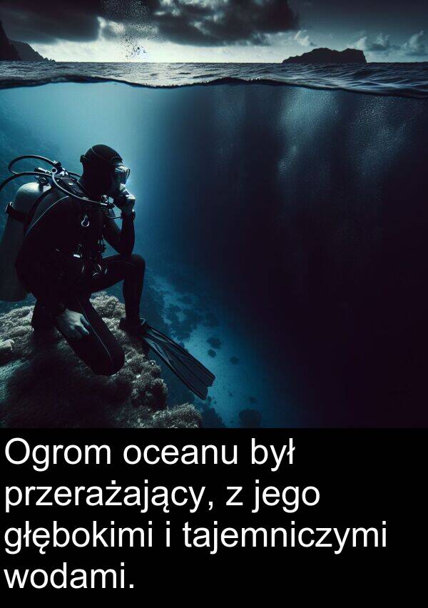 przerażający: Ogrom oceanu był przerażający, z jego głębokimi i tajemniczymi wodami.