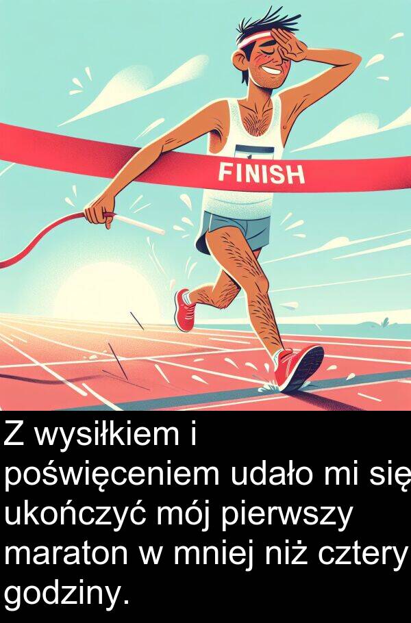 pierwszy: Z wysiłkiem i poświęceniem udało mi się ukończyć mój pierwszy maraton w mniej niż cztery godziny.