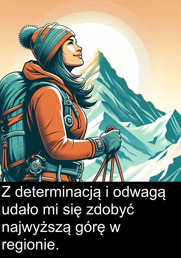 zdobyć: Z determinacją i odwagą udało mi się zdobyć najwyższą górę w regionie.