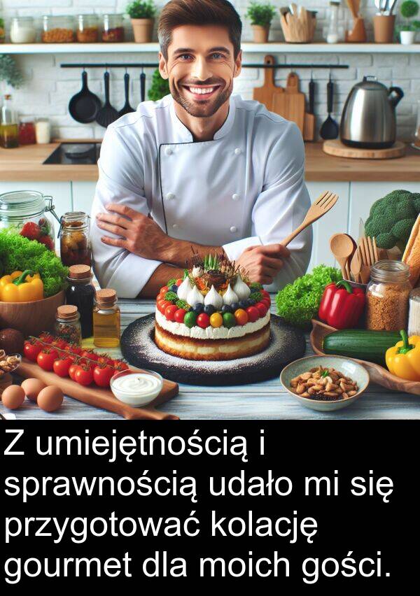 przygotować: Z umiejętnością i sprawnością udało mi się przygotować kolację gourmet dla moich gości.