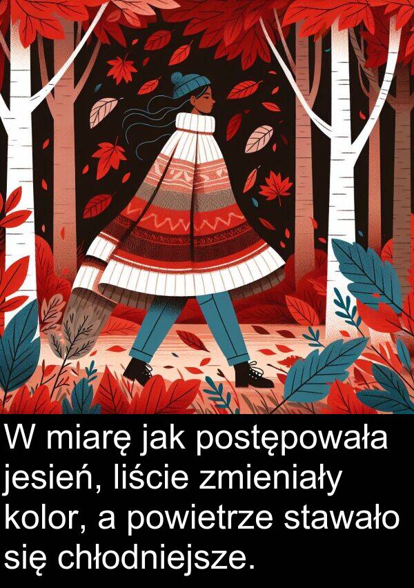 powietrze: W miarę jak postępowała jesień, liście zmieniały kolor, a powietrze stawało się chłodniejsze.