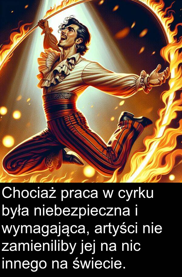 praca: Chociaż praca w cyrku była niebezpieczna i wymagająca, artyści nie zamieniliby jej na nic innego na świecie.