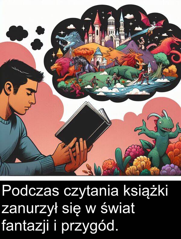 przygód: Podczas czytania książki zanurzył się w świat fantazji i przygód.