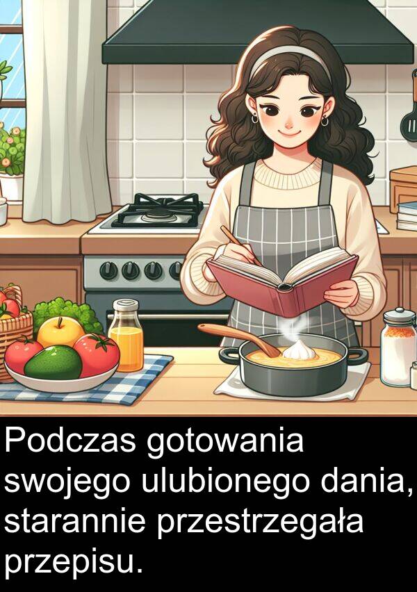 przestrzegała: Podczas gotowania swojego ulubionego dania, starannie przestrzegała przepisu.