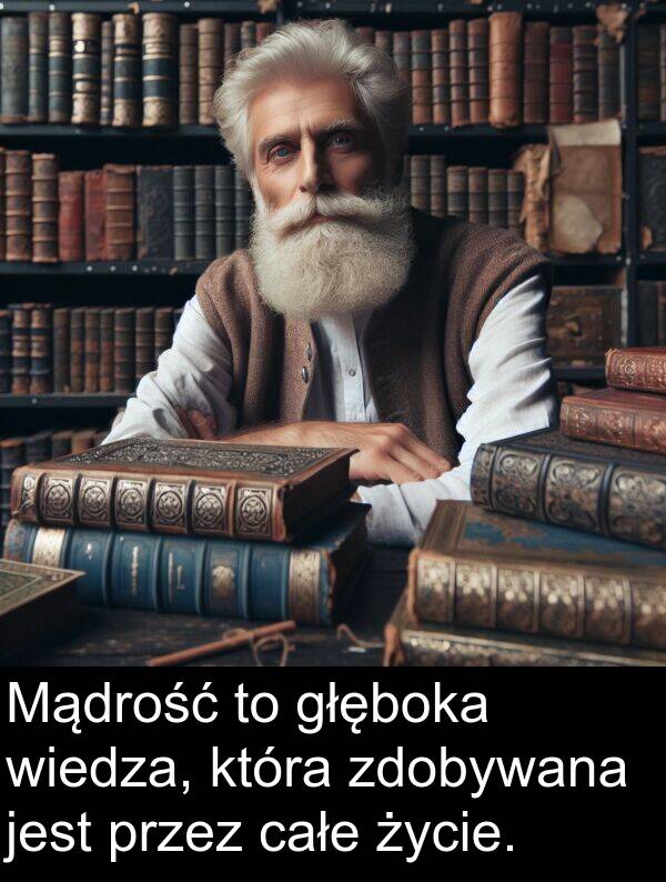 zdobywana: Mądrość to głęboka wiedza, która zdobywana jest przez całe życie.