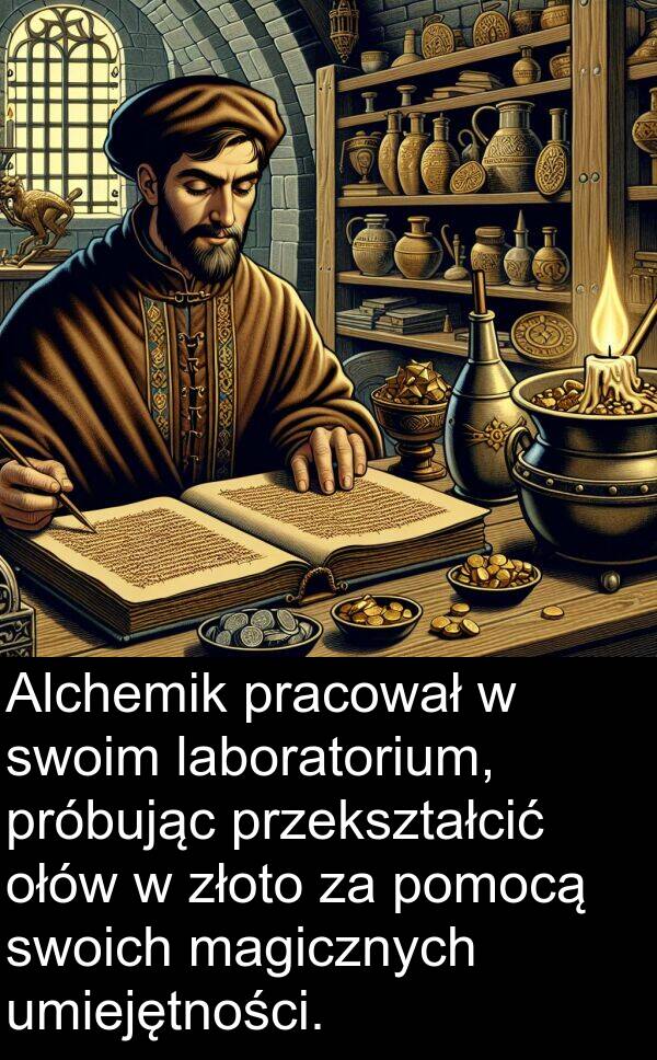 przekształcić: Alchemik pracował w swoim laboratorium, próbując przekształcić ołów w złoto za pomocą swoich magicznych umiejętności.
