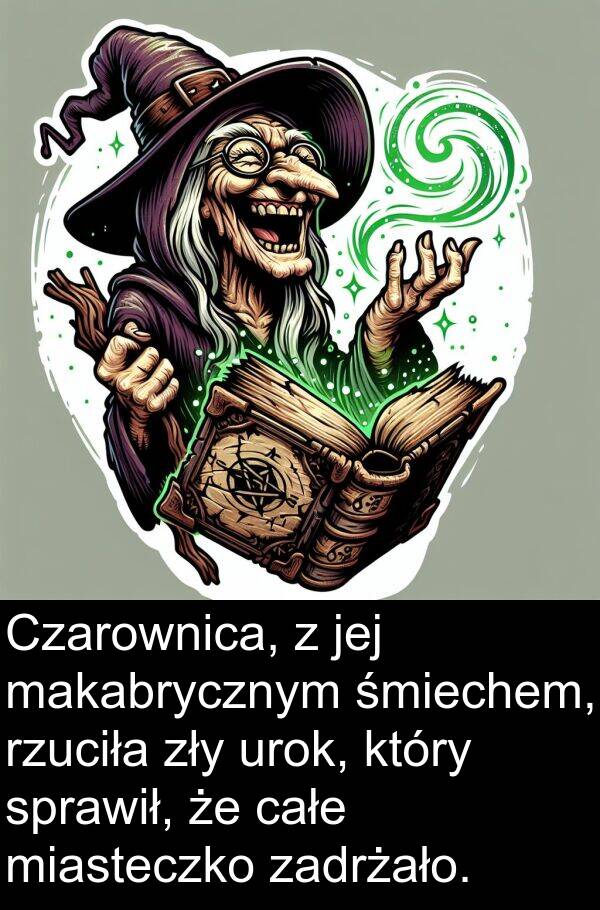 zły: Czarownica, z jej makabrycznym śmiechem, rzuciła zły urok, który sprawił, że całe miasteczko zadrżało.