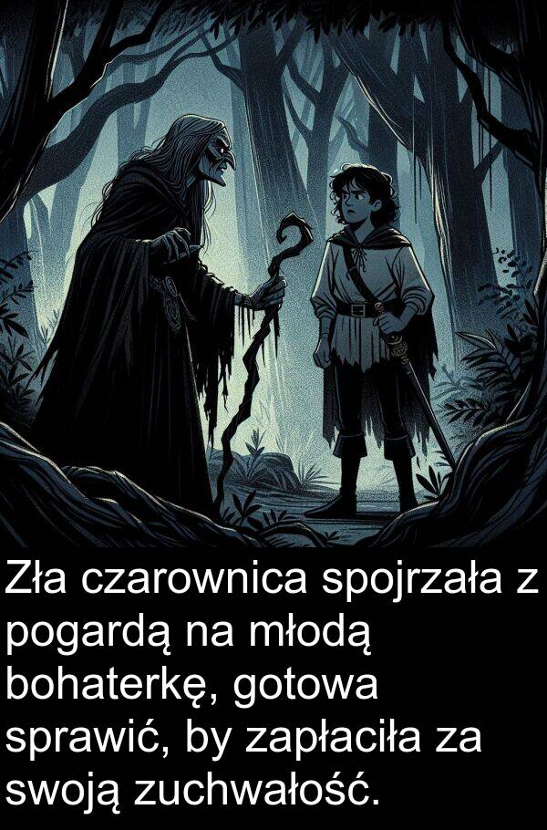 zuchwałość: Zła czarownica spojrzała z pogardą na młodą bohaterkę, gotowa sprawić, by zapłaciła za swoją zuchwałość.