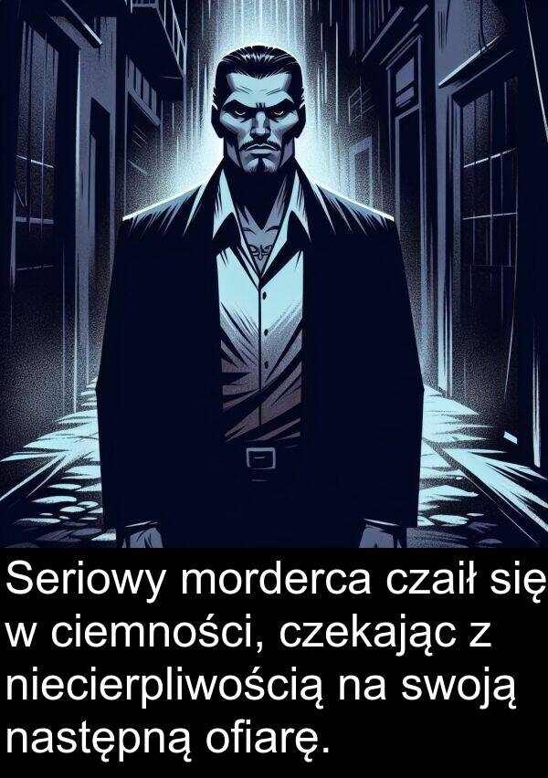 czaił: Seriowy morderca czaił się w ciemności, czekając z niecierpliwością na swoją następną ofiarę.