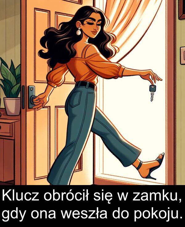 weszła: Klucz obrócił się w zamku, gdy ona weszła do pokoju.