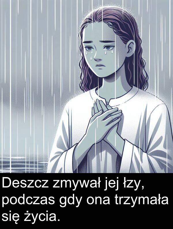 zmywał: Deszcz zmywał jej łzy, podczas gdy ona trzymała się życia.