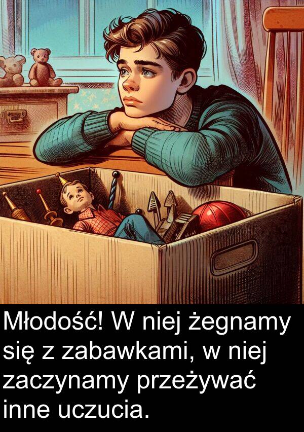 żegnamy: Młodość! W niej żegnamy się z zabawkami, w niej zaczynamy przeżywać inne uczucia.