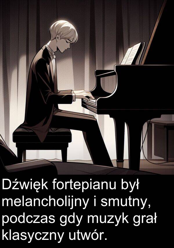 melancholijny: Dźwięk fortepianu był melancholijny i smutny, podczas gdy muzyk grał klasyczny utwór.