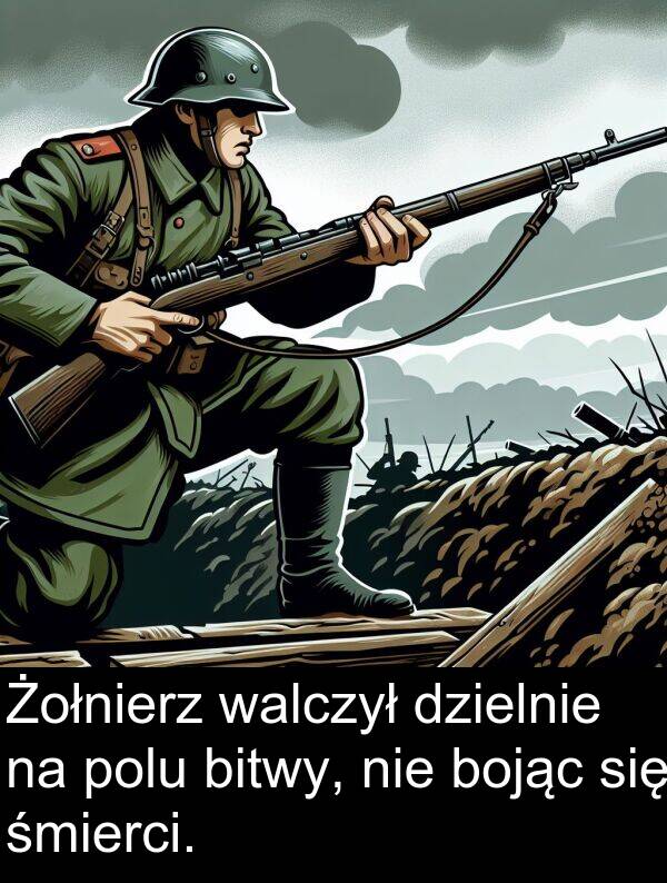 walczył: Żołnierz walczył dzielnie na polu bitwy, nie bojąc się śmierci.