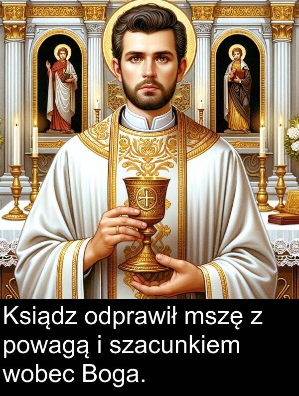 powagą: Ksiądz odprawił mszę z powagą i szacunkiem wobec Boga.