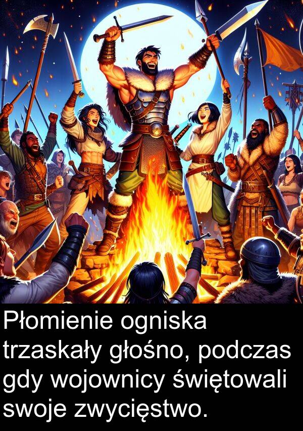 zwycięstwo: Płomienie ogniska trzaskały głośno, podczas gdy wojownicy świętowali swoje zwycięstwo.