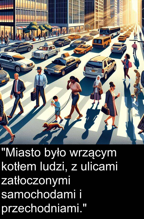 przechodniami: "Miasto było wrzącym kotłem ludzi, z ulicami zatłoczonymi samochodami i przechodniami."