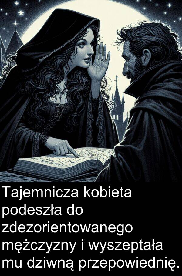 przepowiednię: Tajemnicza kobieta podeszła do zdezorientowanego mężczyzny i wyszeptała mu dziwną przepowiednię.