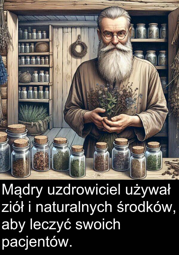 ziół: Mądry uzdrowiciel używał ziół i naturalnych środków, aby leczyć swoich pacjentów.