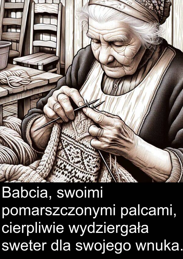 palcami: Babcia, swoimi pomarszczonymi palcami, cierpliwie wydziergała sweter dla swojego wnuka.