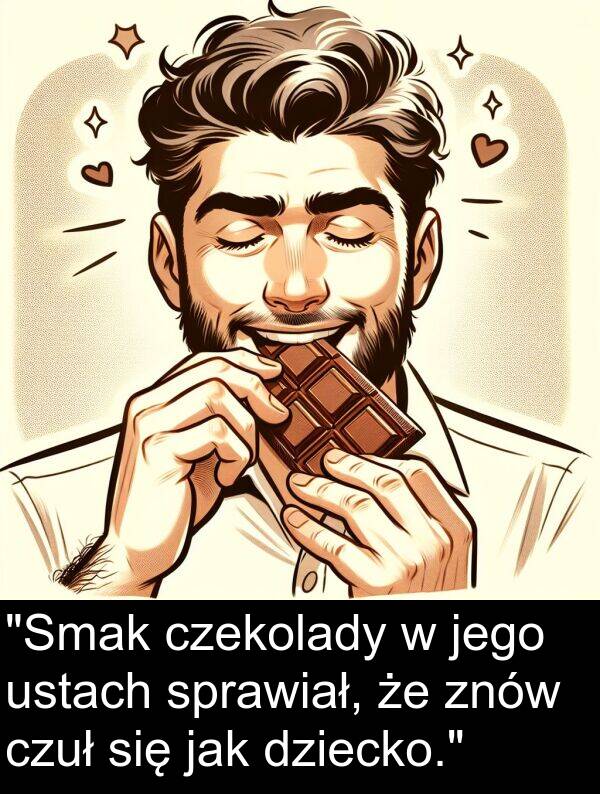 znów: "Smak czekolady w jego ustach sprawiał, że znów czuł się jak dziecko."
