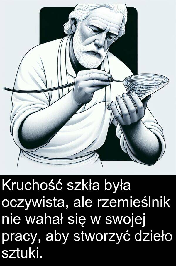 pracy: Kruchość szkła była oczywista, ale rzemieślnik nie wahał się w swojej pracy, aby stworzyć dzieło sztuki.