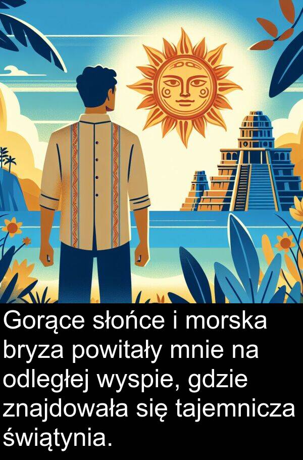 powitały: Gorące słońce i morska bryza powitały mnie na odległej wyspie, gdzie znajdowała się tajemnicza świątynia.