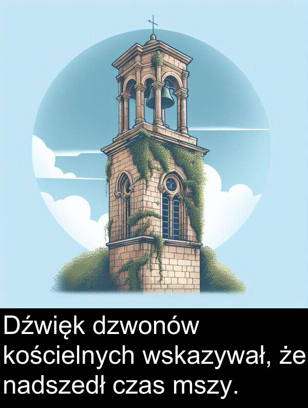 nadszedł: Dźwięk dzwonów kościelnych wskazywał, że nadszedł czas mszy.