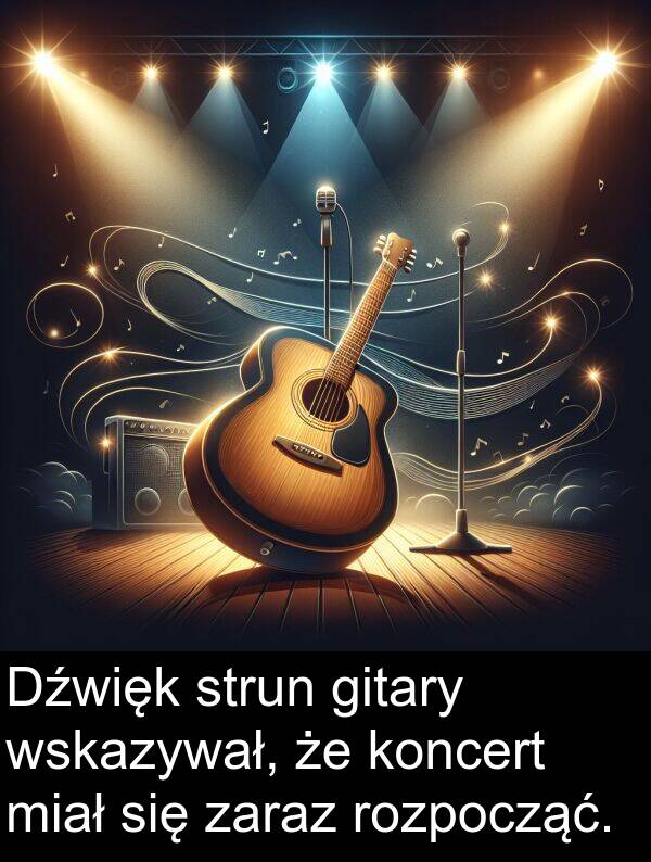 zaraz: Dźwięk strun gitary wskazywał, że koncert miał się zaraz rozpocząć.