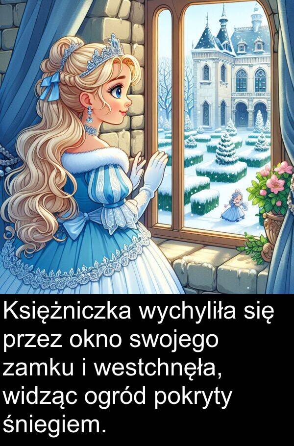 śniegiem: Księżniczka wychyliła się przez okno swojego zamku i westchnęła, widząc ogród pokryty śniegiem.