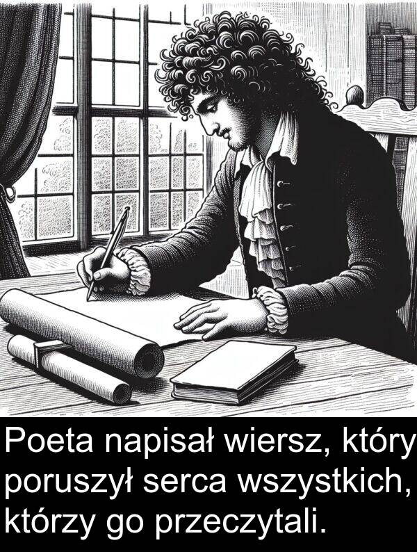 przeczytali: Poeta napisał wiersz, który poruszył serca wszystkich, którzy go przeczytali.