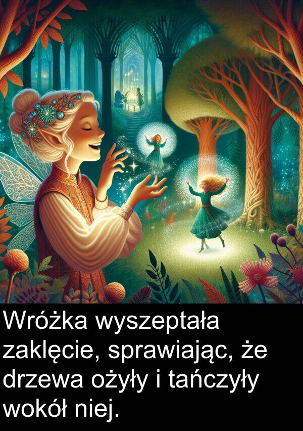 tańczyły: Wróżka wyszeptała zaklęcie, sprawiając, że drzewa ożyły i tańczyły wokół niej.