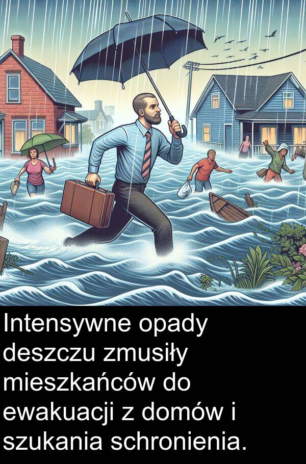 zmusiły: Intensywne opady deszczu zmusiły mieszkańców do ewakuacji z domów i szukania schronienia.