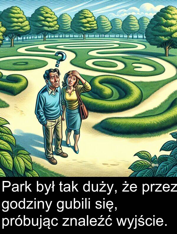 próbując: Park był tak duży, że przez godziny gubili się, próbując znaleźć wyjście.