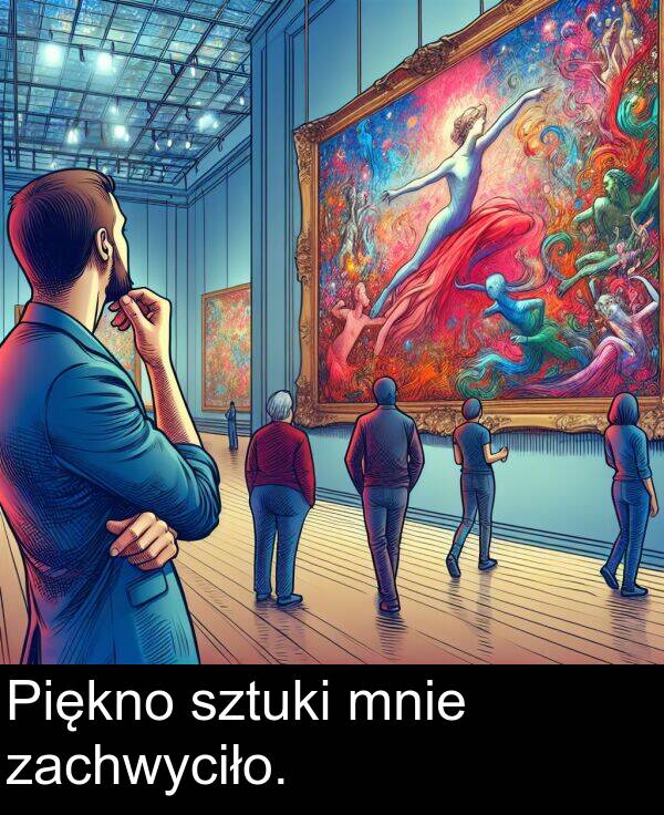 zachwyciło: Piękno sztuki mnie zachwyciło.