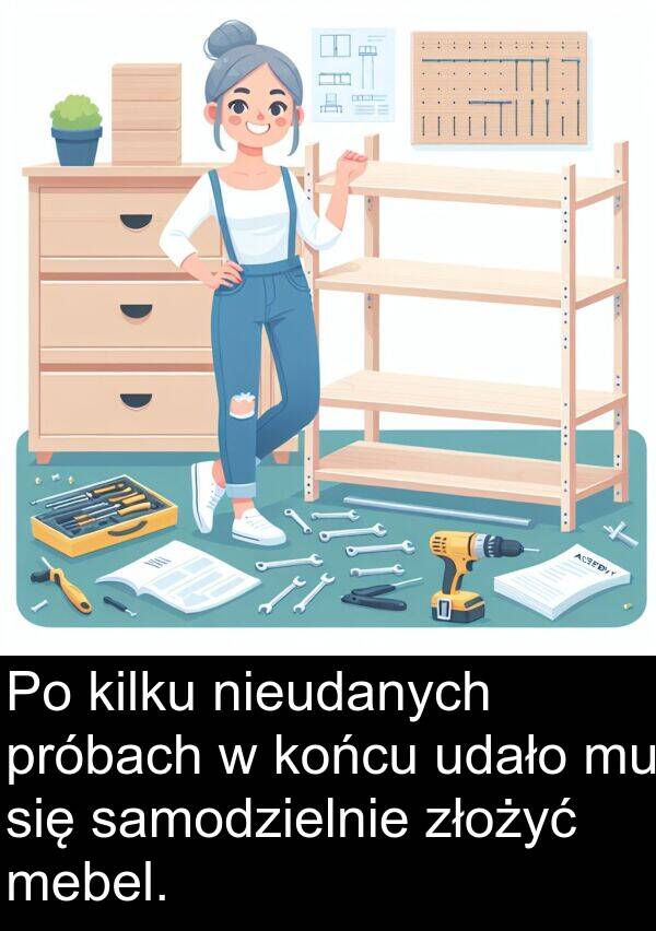 próbach: Po kilku nieudanych próbach w końcu udało mu się samodzielnie złożyć mebel.