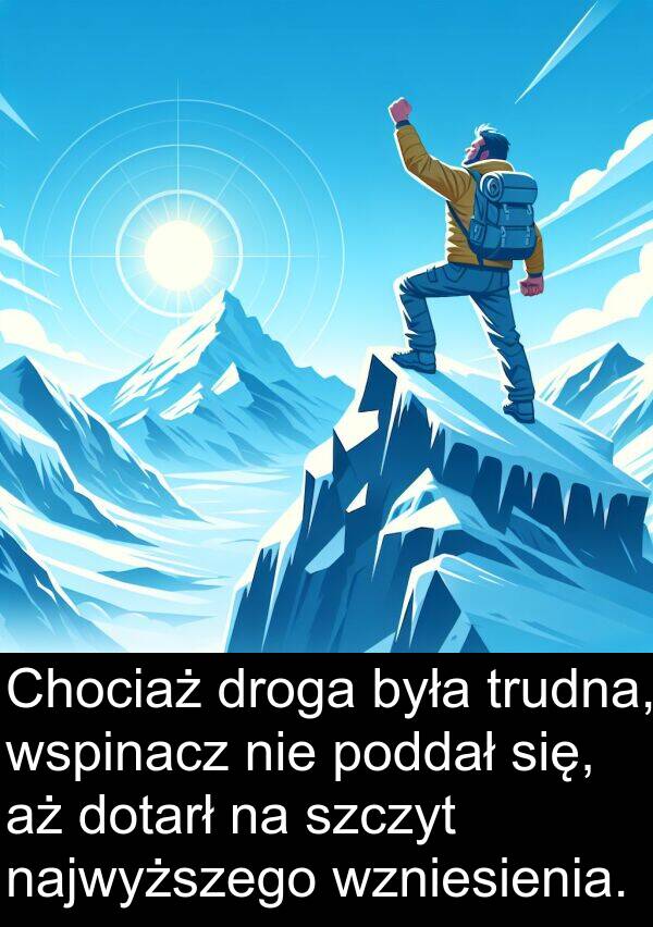 wspinacz: Chociaż droga była trudna, wspinacz nie poddał się, aż dotarł na szczyt najwyższego wzniesienia.