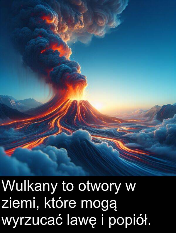 ziemi: Wulkany to otwory w ziemi, które mogą wyrzucać lawę i popiół.